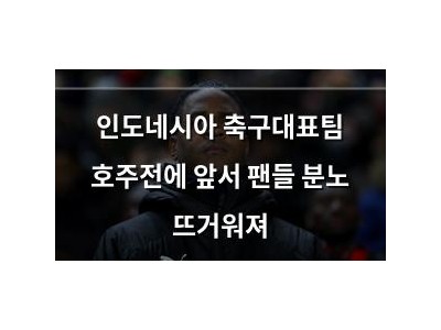인도네시아 축구대표팀 호주전에 앞서 팬들 분노 뜨거워져