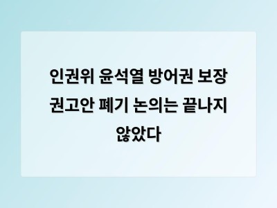 인권위 윤 대통령 방어권 보장 권고안 폐기 논의 결론 없이 종료