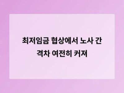 내년 최저임금 협상 갈등 여전 노사 수정안 공익위원 범위 포함돼도 차이 여전