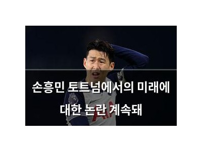 손흥민 토트넘에서의 미래에 대한 논란 계속돼