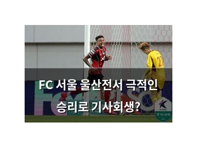 FC 서울 울산전서 극적인 승리로 기사회생?