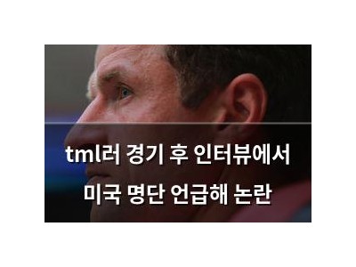 tml러 경기 후 인터뷰에서 미국 명단 언급해 논란
