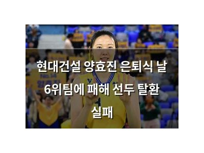 현대건설 양효진 은퇴식 날 6위팀에 패해 선두 탈환 실패