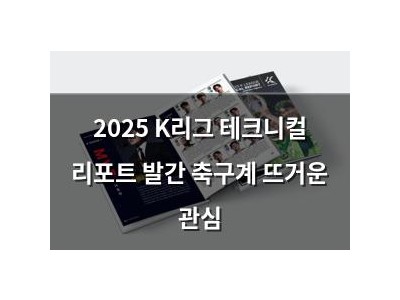 2025 K리그 테크니컬 리포트 발간 축구계 뜨거운 관심