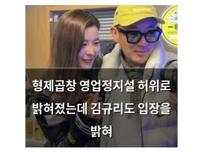 형제곱창 영업정지설 허위로 밝혀졌는데 김규리도 입장을 밝혀