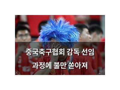 중국축구협회 감독 선임 과정에 불만 쏟아져