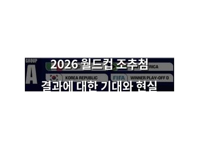 2026 월드컵 조추첨 결과에 대한 기대와 현실